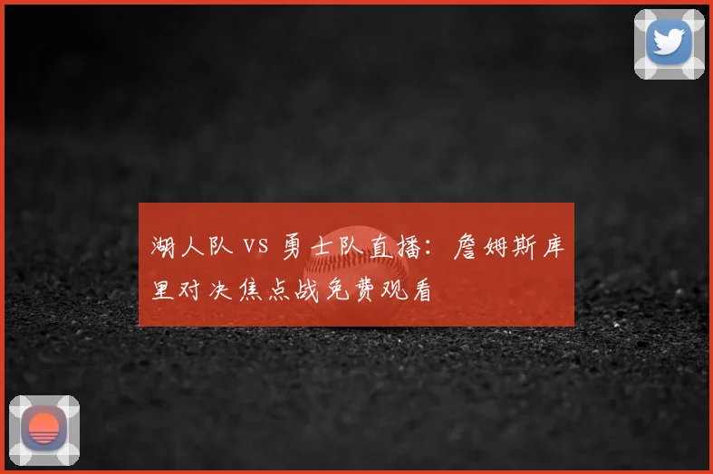 湖人队 vs 勇士队直播：詹姆斯库里对决焦点战免费观看