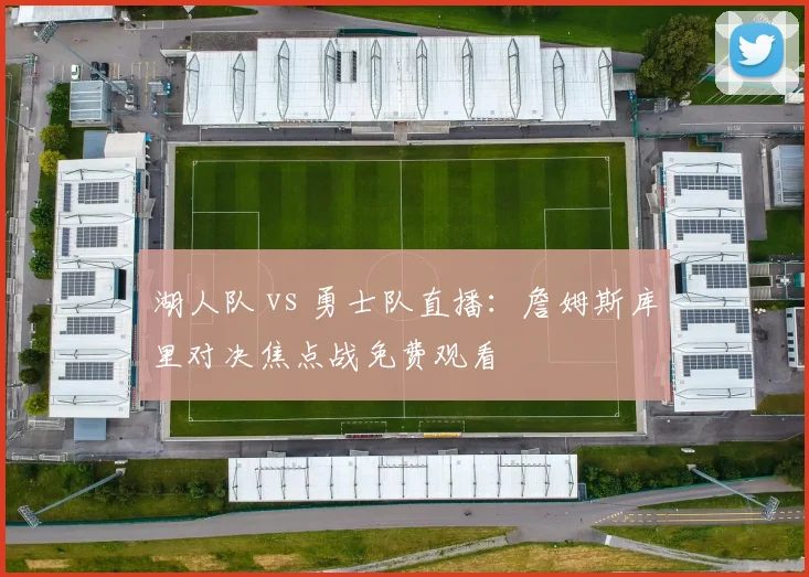 湖人队 vs 勇士队直播：詹姆斯库里对决焦点战免费观看
