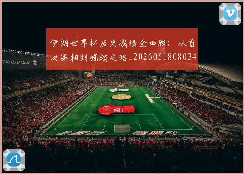 伊朗世界杯历史战绩全回顾:从首次亮相到崛起之路_20260518080345